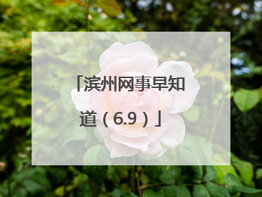 滨州网事早知道（6.9）