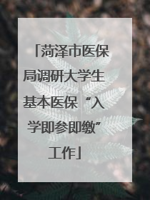 菏泽市医保局调研大学生基本医保“入学即参即缴”工作