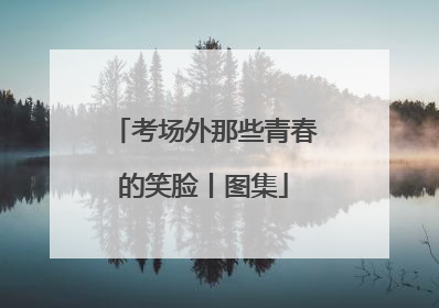 考场外那些青春的笑脸丨图集