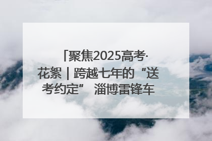 聚焦2025高考·花絮｜跨越七年的“送考约定” 淄博雷锋车队温暖两代人