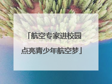 航空专家进校园 点亮青少年航空梦