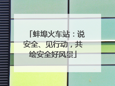 蚌埠火车站：说安全、见行动，共绘安全好风景
