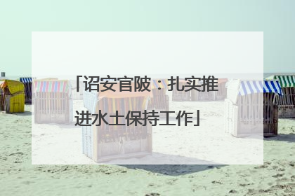 诏安官陂：扎实推进水土保持工作
