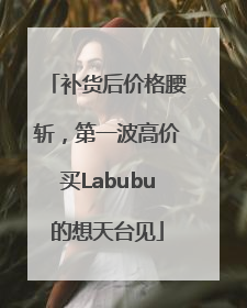 补货后价格腰斩，第一波高价买Labubu的想天台见