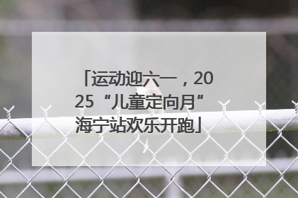 运动迎六一，2025“儿童定向月”海宁站欢乐开跑