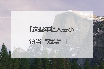 这些年轻人去小镇当“戏漂”