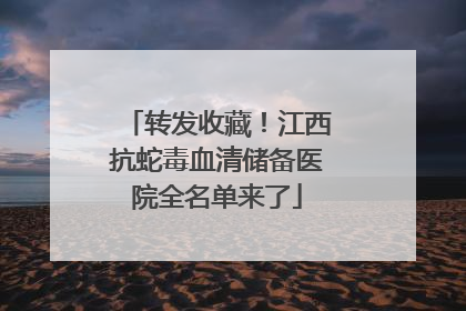 转发收藏！江西抗蛇毒血清储备医院全名单来了