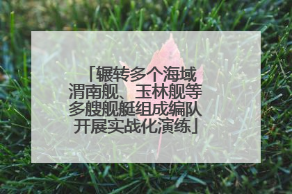 辗转多个海域 渭南舰、玉林舰等多艘舰艇组成编队开展实战化演练