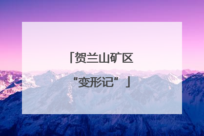 贺兰山矿区“变形记”