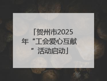 贺州市2025年“工会爱心互献”活动启动