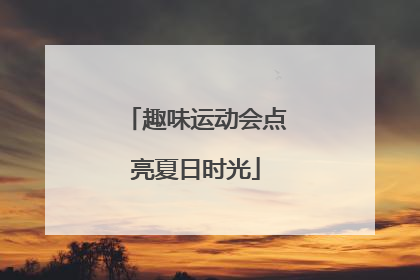 趣味运动会点亮夏日时光