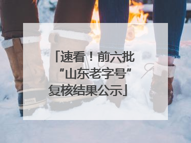 速看！前六批“山东老字号”复核结果公示