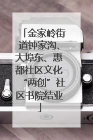 金家岭街道钟家沟、大埠东、惠都社区文化“两创”社区书院结业