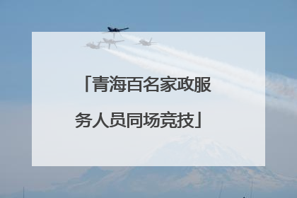 青海百名家政服务人员同场竞技