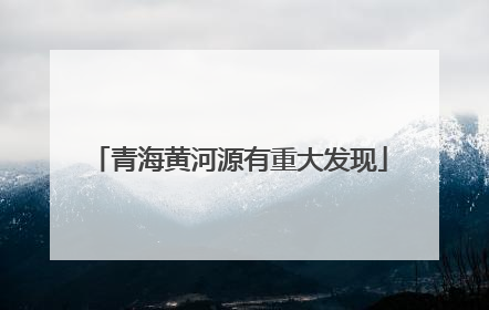 青海黄河源有重大发现