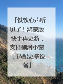 铁铁心声听见了！鸿蒙版快手再更新，支持侧滑小窗，适配更多设备