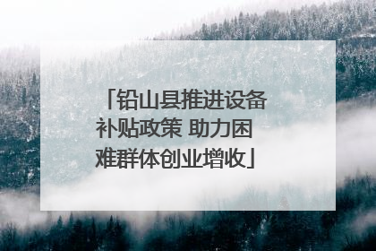 铅山县推进设备补贴政策 助力困难群体创业增收