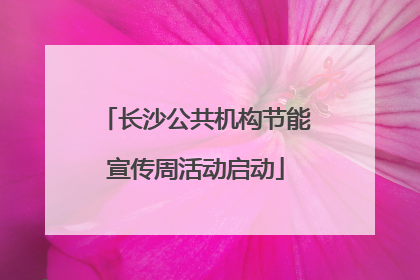 长沙公共机构节能宣传周活动启动