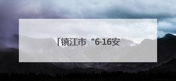 镇江市“6·16安全宣传咨询日”主场活动在丹徒和京口举办