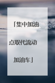 集中加油点取代流动加油车