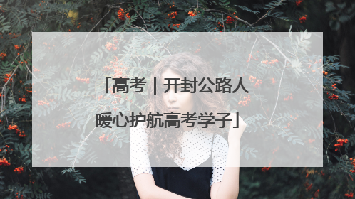 高考｜开封公路人暖心护航高考学子