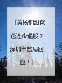 黄杨钿甜爸爸连夜退股？深圳市监局回应！