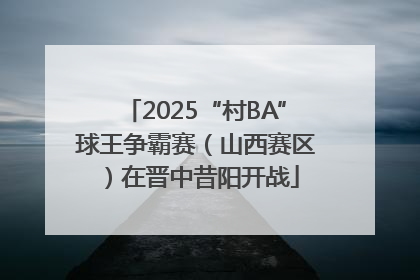 2025“村BA”球王争霸赛（山西赛区）在晋中昔阳开战