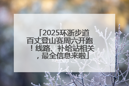 2025环浙步道百丈登山赛周六开跑！线路、补给站相关，最全信息来啦