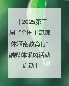 2025第三届“全国主流媒体河南教育行”融媒体采风活动启动