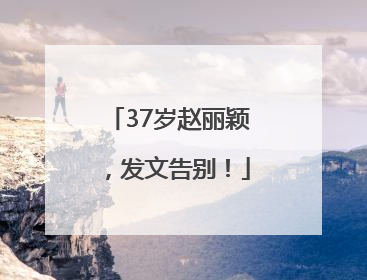 37岁赵丽颖，发文告别！