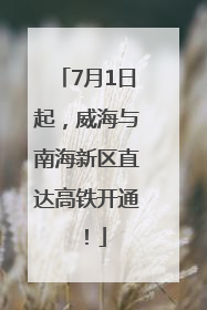 7月1日起，威海与南海新区直达高铁开通！