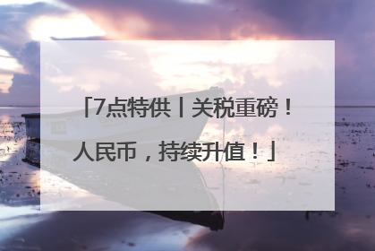 7点特供丨关税重磅！人民币，持续升值！