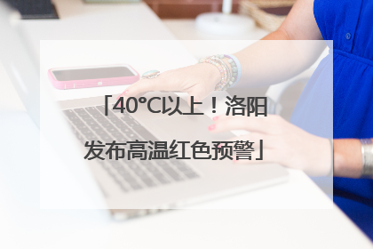 40°C以上！洛阳发布高温红色预警