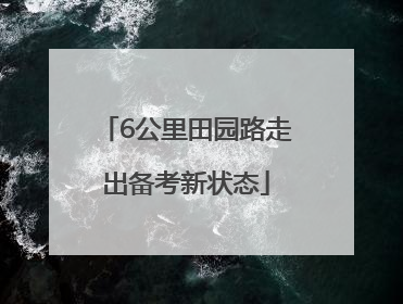 6公里田园路走出备考新状态