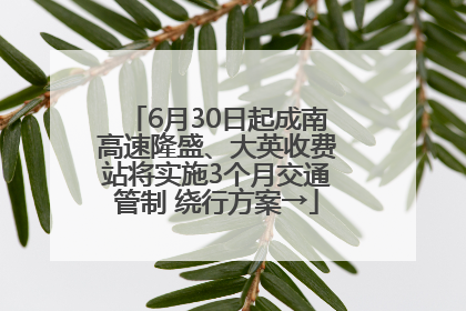 6月30日起成南高速隆盛、大英收费站将实施3个月交通管制 绕行方案→