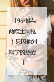 9岁娃与两院士同框！只因他对科学的热爱