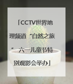 CCTV世界地理频道“自然之旅” 六一儿童节特别观影会举办